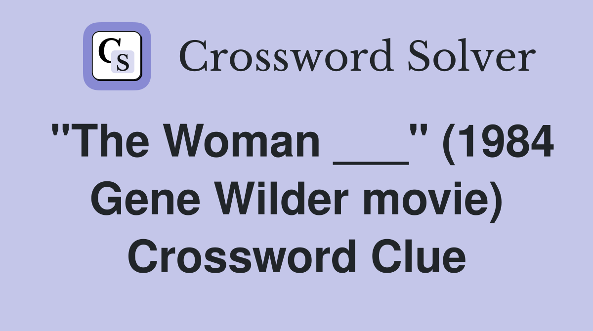 "The Woman ___" (1984 Gene Wilder movie) - Crossword Clue Answers ...